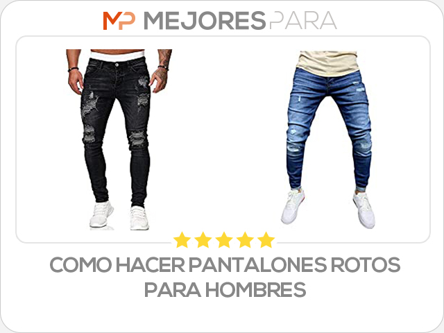 como hacer pantalones rotos para hombres