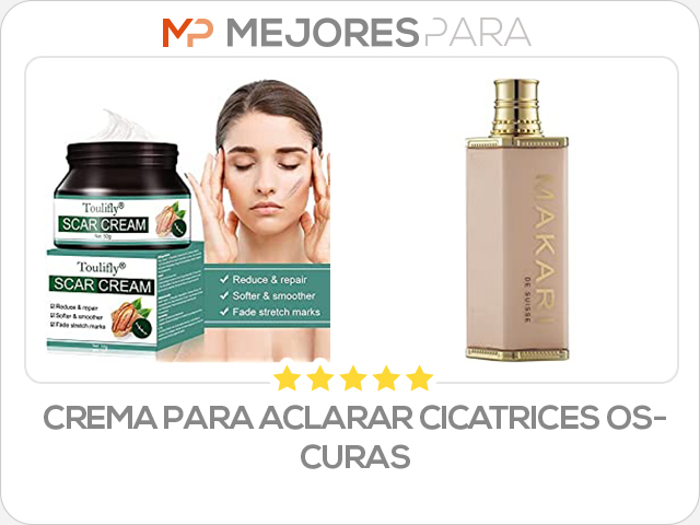 crema para aclarar cicatrices oscuras