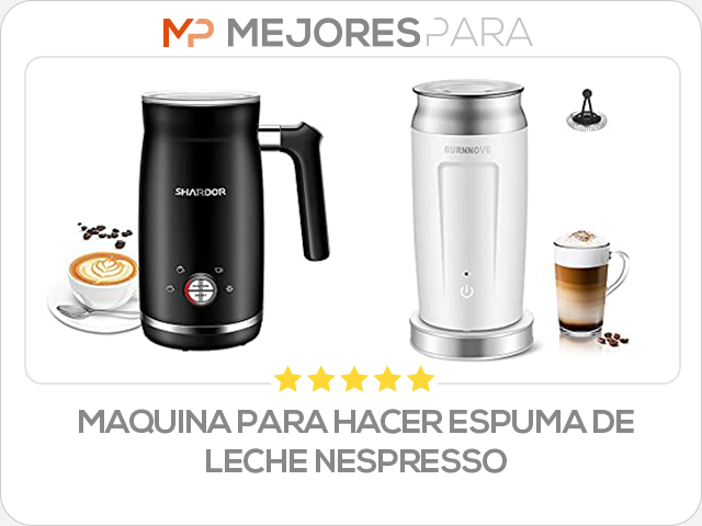 maquina para hacer espuma de leche nespresso