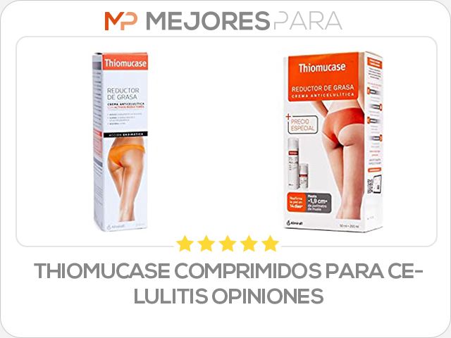 thiomucase comprimidos para celulitis opiniones