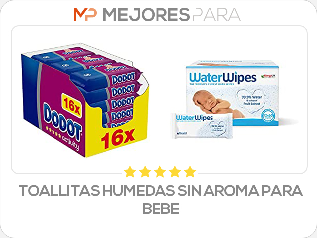 toallitas humedas sin aroma para bebe