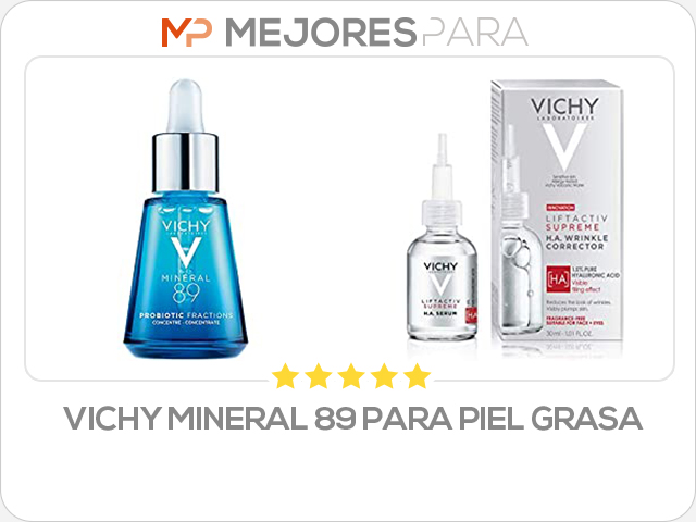 vichy mineral 89 para piel grasa